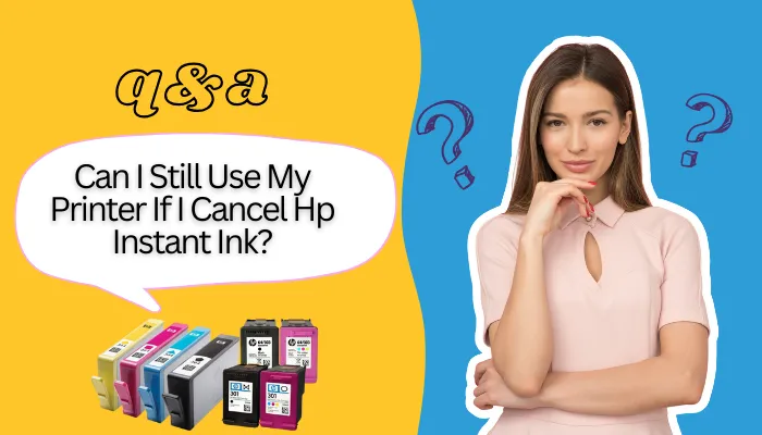 Can I Still Use My Printer If I Cancel Hp Instant Ink?